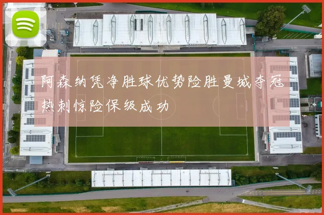 阿森纳凭净胜球优势险胜曼城夺冠热刺惊险保级成功