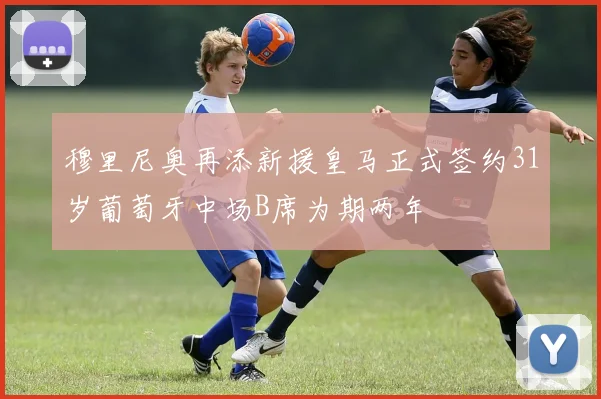 穆里尼奥再添新援皇马正式签约31岁葡萄牙中场B席为期两年