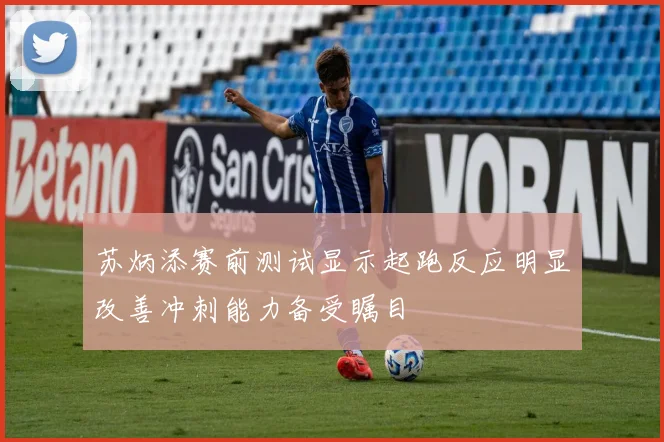苏炳添赛前测试显示起跑反应明显改善冲刺能力备受瞩目